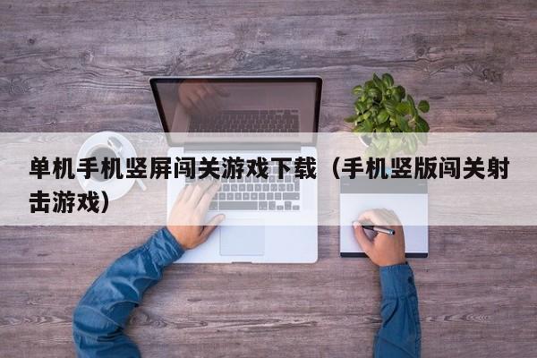 单机手机竖屏闯关游戏下载（手机竖版闯关射击游戏）