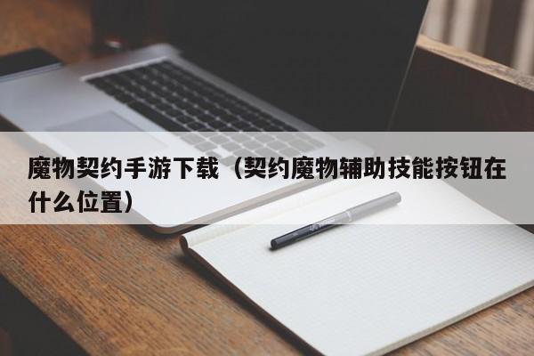 魔物契约手游下载（契约魔物辅助技能按钮在什么位置）
