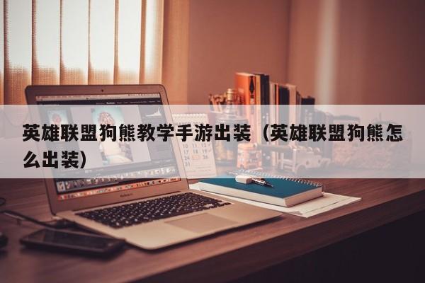英雄联盟狗熊教学手游出装（英雄联盟狗熊怎么出装）