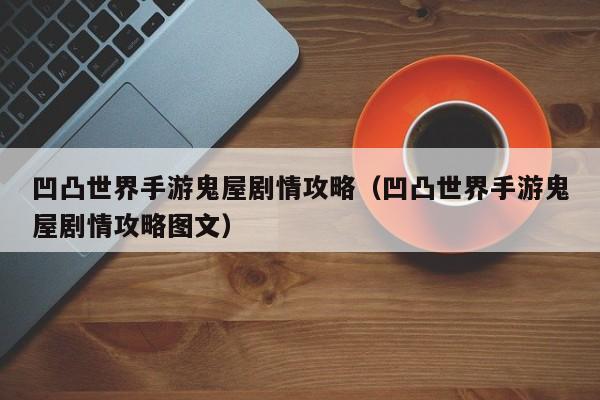 凹凸世界手游鬼屋剧情攻略（凹凸世界手游鬼屋剧情攻略图文）