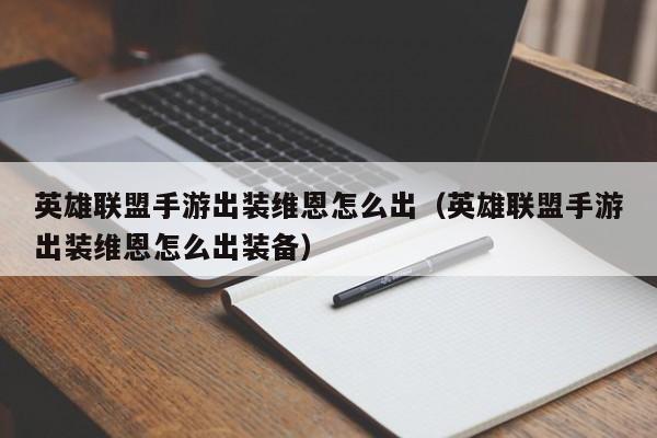 英雄联盟手游出装维恩怎么出（英雄联盟手游出装维恩怎么出装备）