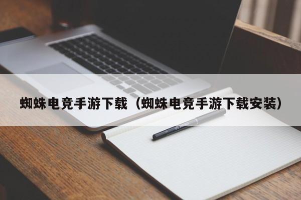 蜘蛛电竞手游下载（蜘蛛电竞手游下载安装）