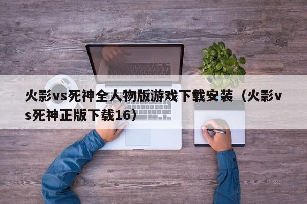 火影vs死神全人物版游戏下载安装（火影vs死神正版下载16）