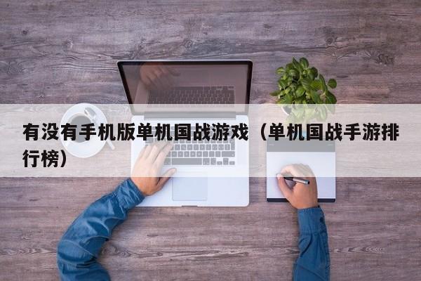 有没有手机版单机国战游戏（单机国战手游排行榜）