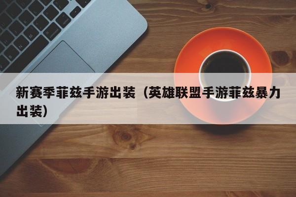 新赛季菲兹手游出装（英雄联盟手游菲兹暴力出装）