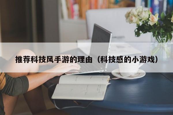 推荐科技风手游的理由（科技感的小游戏）