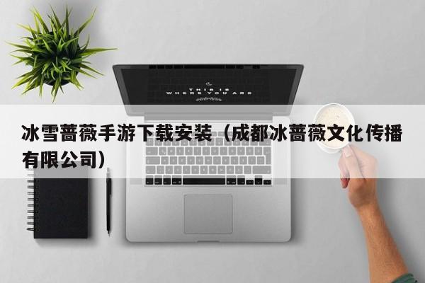 冰雪蔷薇手游下载安装（成都冰蔷薇文化传播有限公司）