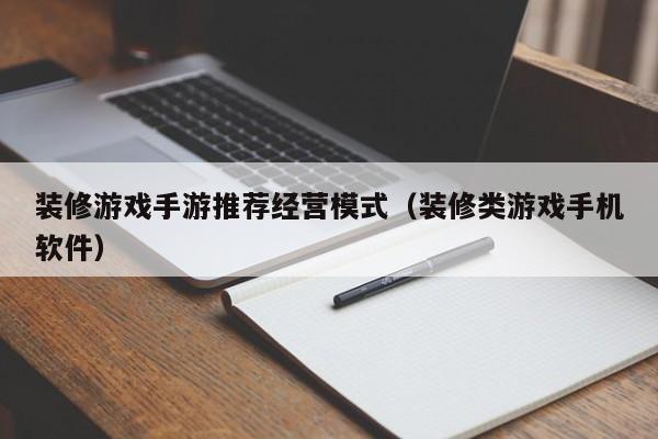 装修游戏手游推荐经营模式（装修类游戏手机软件）