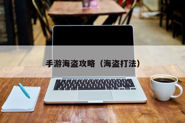 手游海盗攻略（海盗打法）