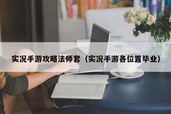 实况手游攻略法师套（实况手游各位置毕业）