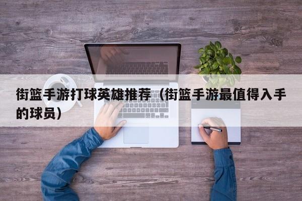 街篮手游打球英雄推荐（街篮手游最值得入手的球员）