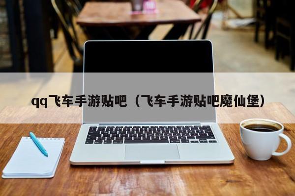 qq飞车手游贴吧（飞车手游贴吧魔仙堡）