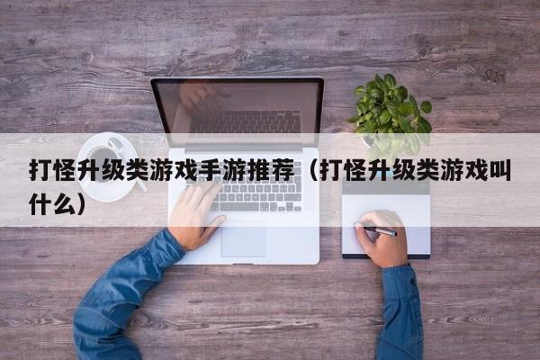 打怪升级类游戏手游推荐（打怪升级类游戏叫什么）