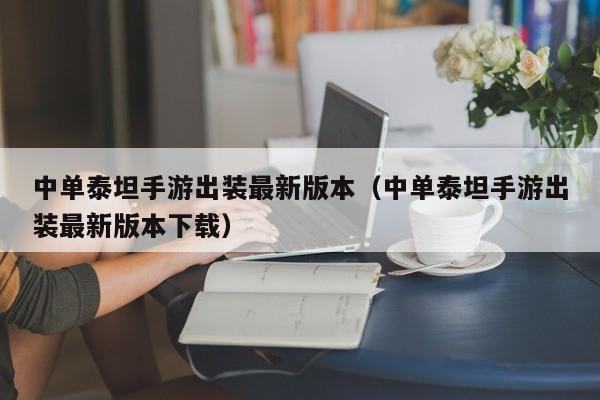 中单泰坦手游出装最新版本（中单泰坦手游出装最新版本下载）