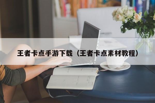 王者卡点手游下载（王者卡点素材教程）