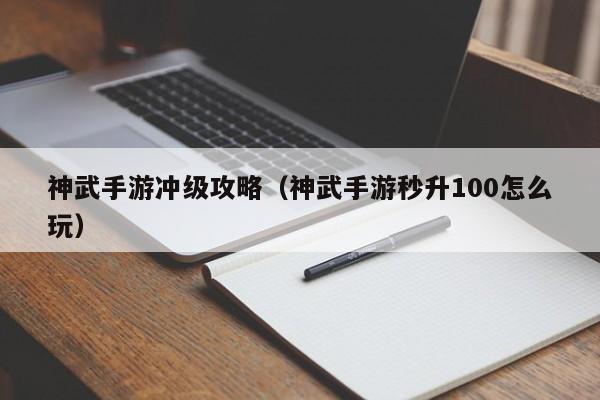 神武手游冲级攻略（神武手游秒升100怎么玩）
