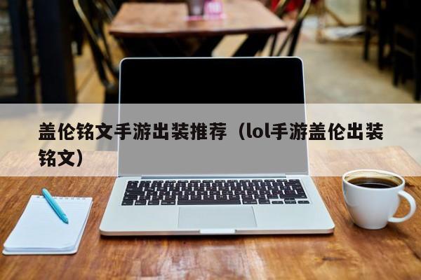 盖伦铭文手游出装推荐（lol手游盖伦出装铭文）