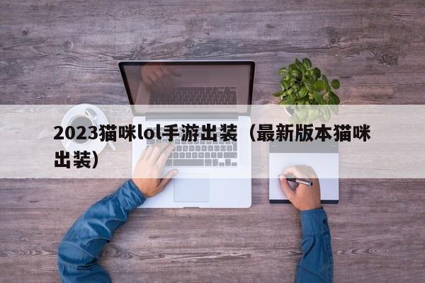 2023猫咪lol手游出装（最新版本猫咪出装）