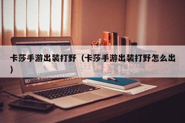 卡莎手游出装打野（卡莎手游出装打野怎么出）
