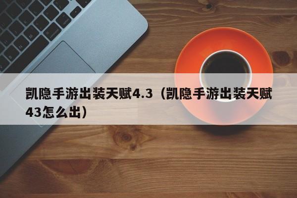 凯隐手游出装天赋4.3（凯隐手游出装天赋43怎么出）