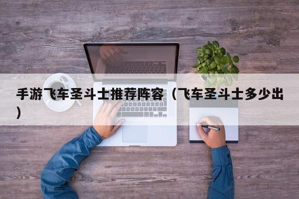 手游飞车圣斗士推荐阵容（飞车圣斗士多少出）