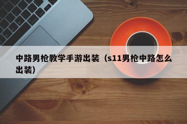 中路男枪教学手游出装（s11男枪中路怎么出装）