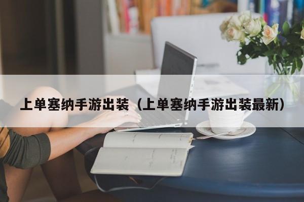 上单塞纳手游出装（上单塞纳手游出装最新）