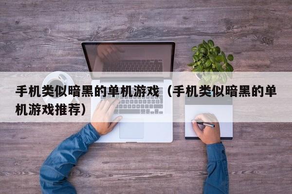 手机类似暗黑的单机游戏（手机类似暗黑的单机游戏推荐）