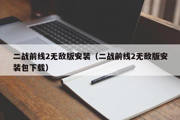 二战前线2无敌版安装（二战前线2无敌版安装包下载）