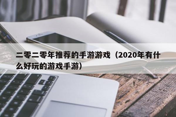 二零二零年推荐的手游游戏（2020年有什么好玩的游戏手游）