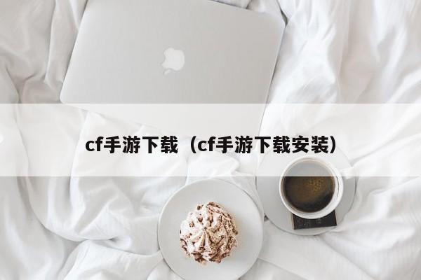 cf手游下载（cf手游下载安装）
