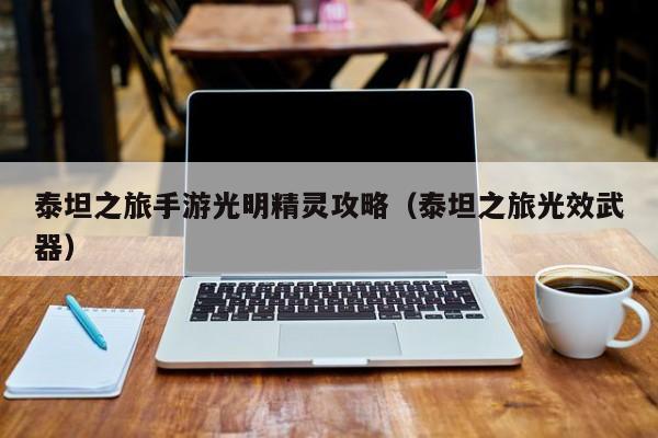 泰坦之旅手游光明精灵攻略（泰坦之旅光效武器）