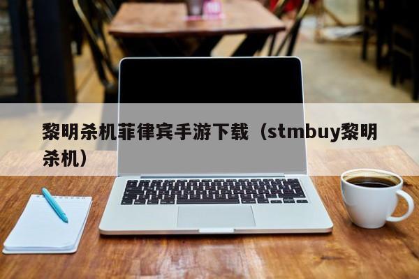 黎明杀机菲律宾手游下载（stmbuy黎明杀机）