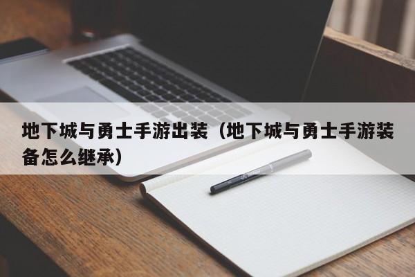 地下城与勇士手游出装（地下城与勇士手游装备怎么继承）