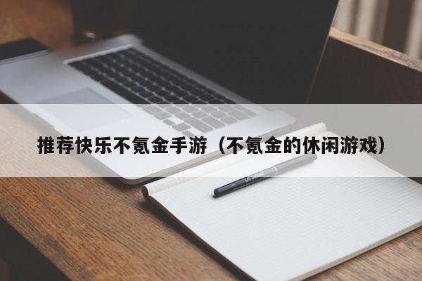 推荐快乐不氪金手游（不氪金的休闲游戏）