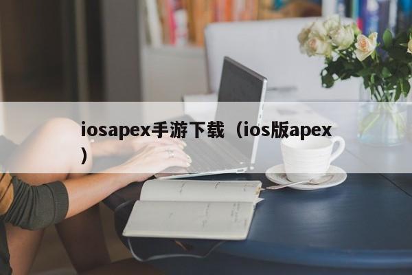 iosapex手游下载（ios版apex）