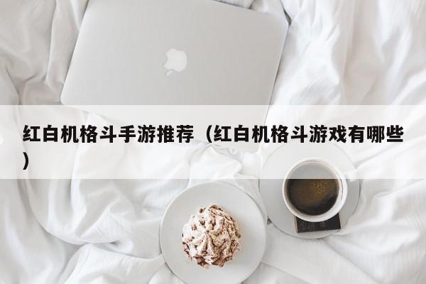 红白机格斗手游推荐（红白机格斗游戏有哪些）