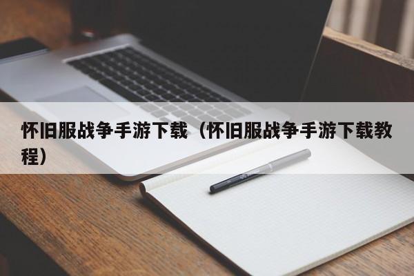 怀旧服战争手游下载（怀旧服战争手游下载教程）