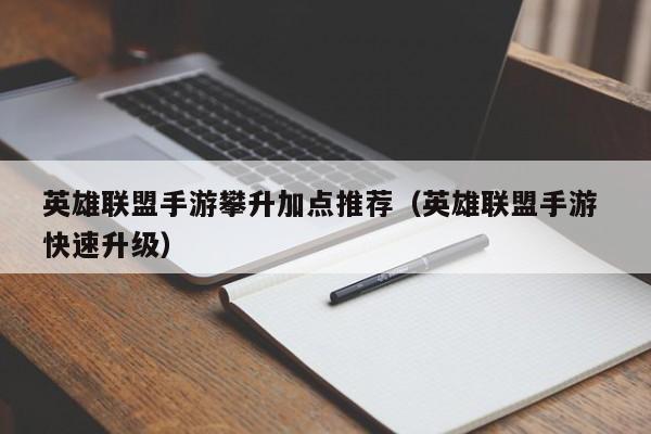 英雄联盟手游攀升加点推荐（英雄联盟手游 快速升级）