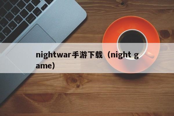 nightwar手游下载（night game）